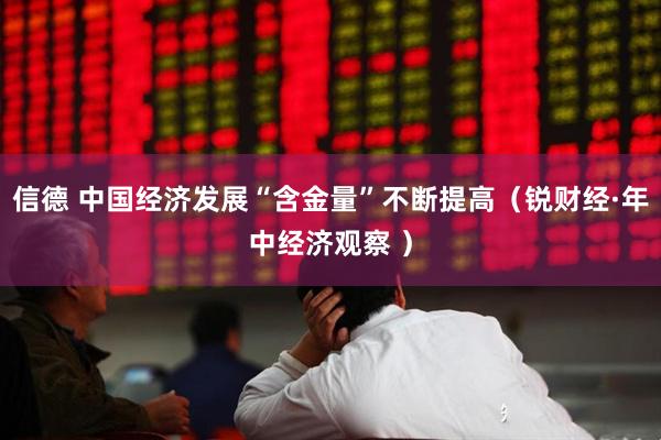 信德 中国经济发展“含金量”不断提高（锐财经·年中经济观察 ）